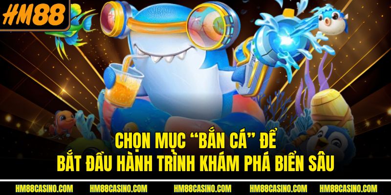 Chọn mục “Bắn cá” để bắt đầu hành trình khám phá biển sâu