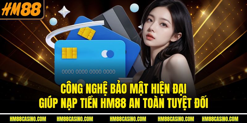 Công nghệ bảo mật hiện đại giúp nạp tiền HM88 an toàn tuyệt đối Công nghệ bảo mật hiện đại giúp nạp tiền HM88 an toàn tuyệt đối