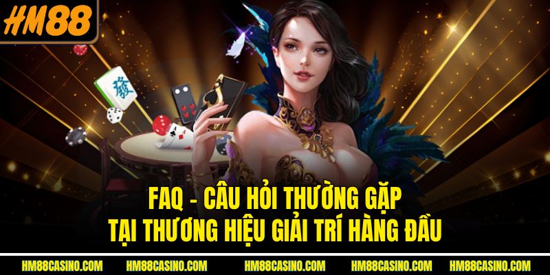 FAQ - Câu hỏi thường gặp tại thương hiệu giải trí hàng đầu FAQ - Câu hỏi thường gặp tại thương hiệu giải trí hàng đầu