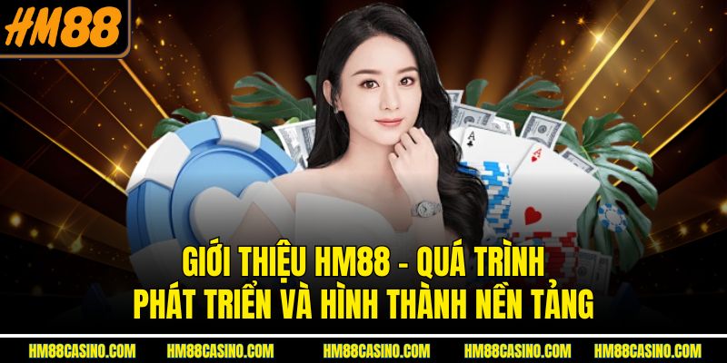 Giới thiệu HM88 - Quá trình phát triển và hình thành nền tảng Giới thiệu HM88 - Quá trình phát triển và hình thành nền tảng