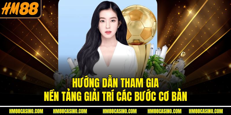 Hướng dẫn tham gia nền tảng giải trí các bước cơ bản Hướng dẫn tham gia nền tảng giải trí các bước cơ bản