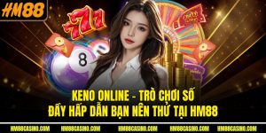Keno Online – Trò Chơi Số Đầy Hấp Dẫn Bạn Nên Thử Tại HM88