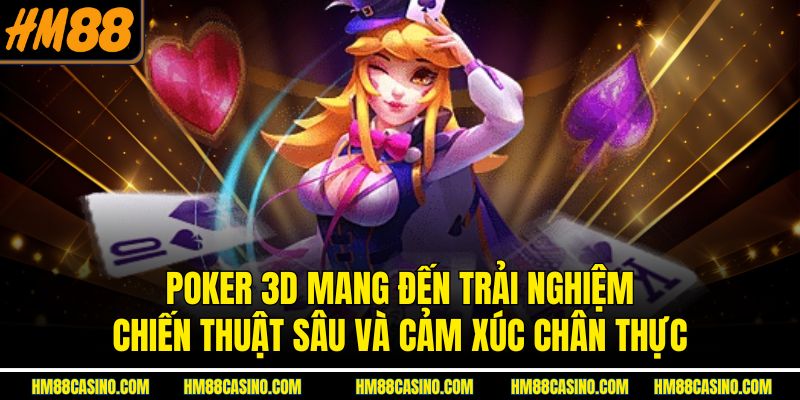Poker 3D mang đến trải nghiệm chiến thuật sâu và cảm xúc chân thực